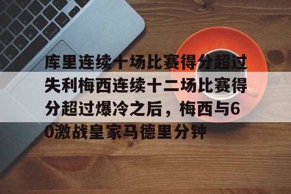 爱游戏官网-库里连续十场比赛得分超过失利梅西连续十二场比赛得分超过爆冷之后,梅西与60激战皇家马德里分钟 爱游戏官网-库里连续十场比赛得分超过失利梅西连续十二场比赛得分超过爆冷之后,梅西与60激战皇家马德里分钟